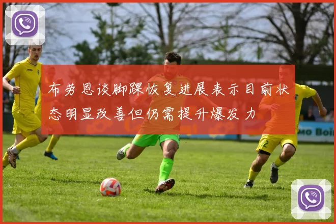 布劳恩谈脚踝恢复进展表示目前状态明显改善但仍需提升爆发力